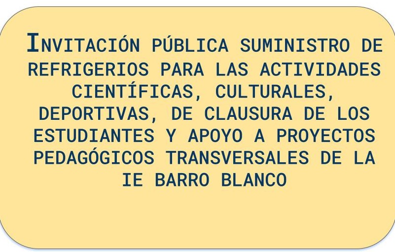 Invitación pública del contrato Nro 011-2024 - Suministro de refrigerios para las actividades científicas, culturales, deportivas, de clausura de los estudiantes y apoyo a proyectos pedagógicos transversales de la IE BARRO BLANCO